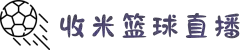收米直播-收米直播_收米nba直播_收米直播nba_收米直播app